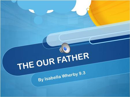 THE OUR FATHER By Isabella Wherby 9.3 Our Father.