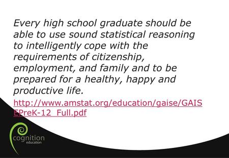 Every high school graduate should be able to use sound statistical reasoning to intelligently cope with the requirements of citizenship, employment, and.