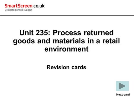 Unit 235: Process returned goods and materials in a retail environment Revision cards Next card.