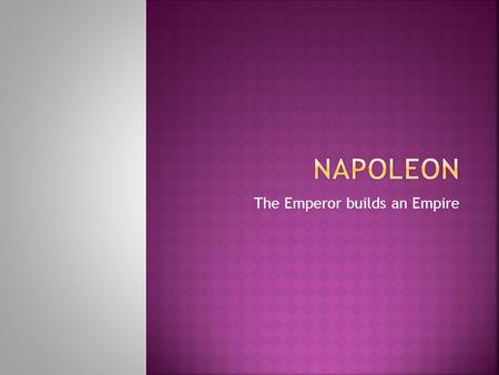 The Emperor builds an Empire.  Took possession of Austrian Netherlands and parts of Italy  Set up a puppet government in Switzerland  Britain persuaded.