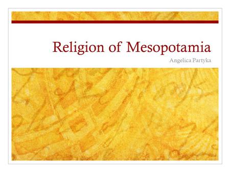 Religion of Mesopotamia Angelica Partyka. Polytheism Believed in many God 3,000 Gods God were immortal Each God controlled various forces of nature Gods.