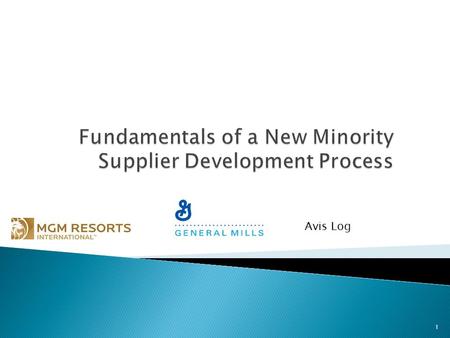 Avis Log 1. Darren Harmon Director, Supplier Diversity & Business Development General Mills 2.