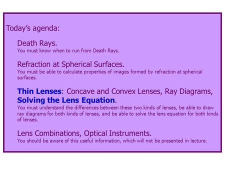 Today’s agenda: Death Rays. You must know when to run from Death Rays. Refraction at Spherical Surfaces. You must be able to calculate properties of images.