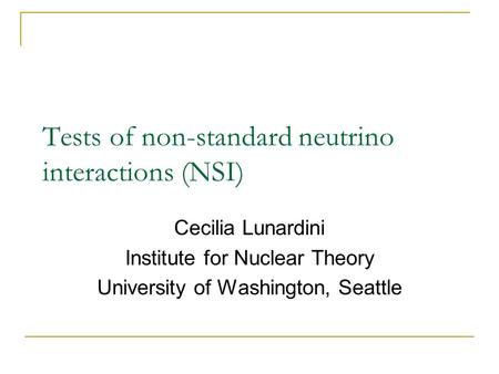 Tests of non-standard neutrino interactions (NSI) Cecilia Lunardini Institute for Nuclear Theory University of Washington, Seattle.