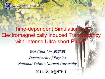 Time-dependent Simulations of Electromagnetically Induced Transparency with Intense Ultra-short Pulses Wei-Chih Liu 劉威志 Department of Physics National.