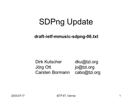 2003-07-17IETF 57, Vienna1 SDPng Update Dirk Jörg Carsten draft-ietf-mmusic-sdpng-06.txt.