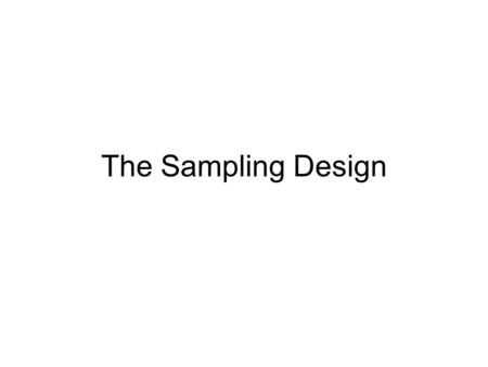 The Sampling Design. Sampling Design Selection of Elements –The basic idea of sampling is that by selecting some of the elements in a population, we may.