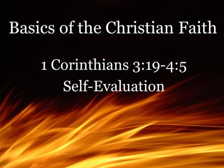 Basics of the Christian Faith 1 Corinthians 3:19-4:5 Self-Evaluation.