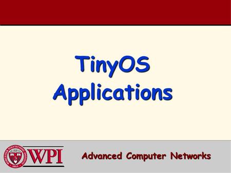 TinyOS Applications Advanced Computer Networks. TinyOS Applications Outline  AntiTheft Example {done in gradual pieces} –LEDs, timer, booting  Sensing.