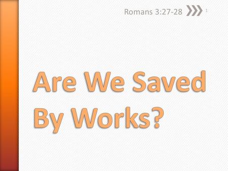 Romans 3:27-28 1. » 27 Where is boasting then? It is excluded. By what law? Of works? No, but by the law of faith. » 28 Therefore we conclude that a man.