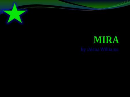 By :Aisha Williams. What type of star is Mira? Mira is a RED GIANT!!