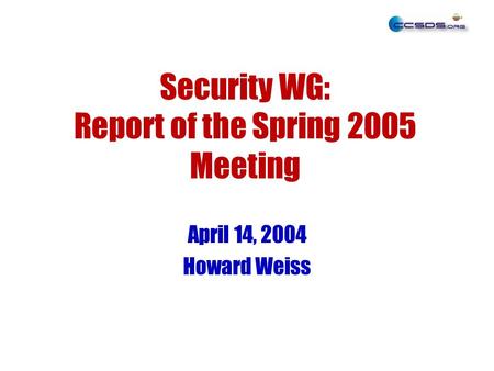 Security WG: Report of the Spring 2005 Meeting April 14, 2004 Howard Weiss.