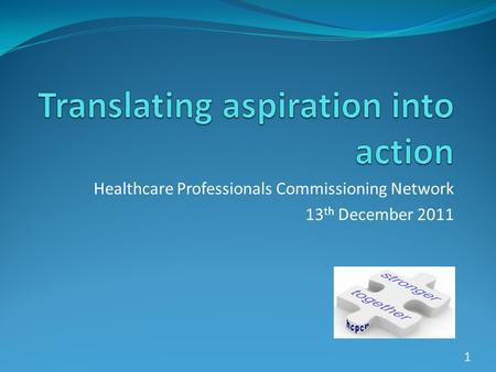 Healthcare Professionals Commissioning Network 13 th December 2011 1.