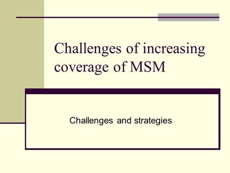 Challenges of increasing coverage of MSM Challenges and strategies.