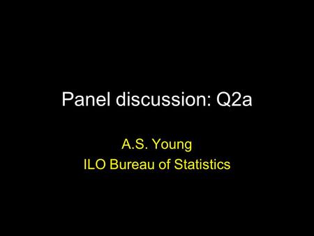 Panel discussion: Q2a A.S. Young ILO Bureau of Statistics.