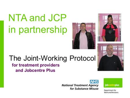 The Joint-Working Protocol for treatment providers and Jobcentre Plus NTA and JCP in partnership.