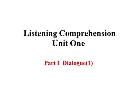 Listening Comprehension Unit One Part I Dialogue(1)