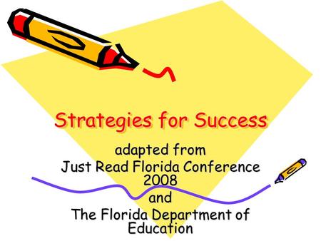 Strategies for Success adapted from Just Read Florida Conference 2008 and The Florida Department of Education.