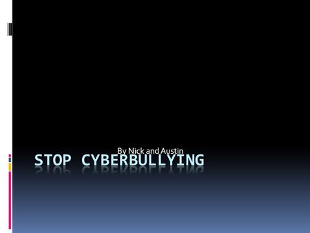 By Nick and Austin Stop Cyberbullying.