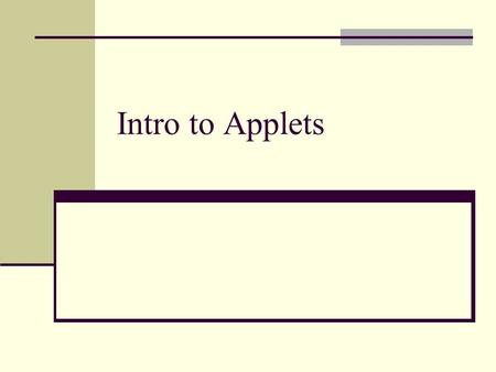 Intro to Applets. Applet Applets run within the Web browser environment Applets bring dynamic interaction and live animation to an otherwise static HTML.