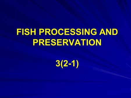 FISH PROCESSING AND PRESERVATION 3(2-1). Fish processing The processing of fish and other seafoods delivered by fisheries, which are the supplier of the.