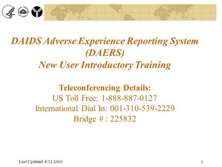 Division of AIDS Data Interchange DAIDS Adverse Experience Reporting System (DAERS) New User Introductory Training Teleconferencing Details: US Toll Free: