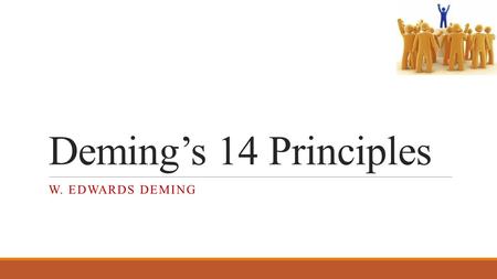 Deming’s 14 Principles W. EDWARDS DEMING. THE DEMING CHAIN REACTION Improve Quality Costs decrease because of less reword, fewer mistakes, fewer delays,