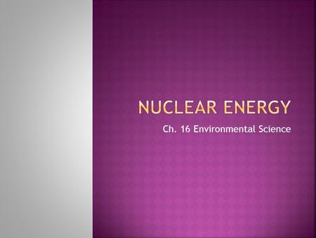 Ch. 16 Environmental Science.  All matter is made of atoms  Atoms have Proton Electron Neutrons Nucleus contains protons and neutrons has most of the.