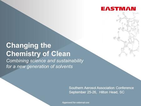 Changing the Chemistry of Clean Combining science and sustainability for a new generation of solvents Approved for external use Southern Aerosol Association.