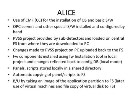 ALICE Use of CMF (CC) for the installation of OS and basic S/W OPC servers and other special S/W installed and configured by hand PVSS project provided.