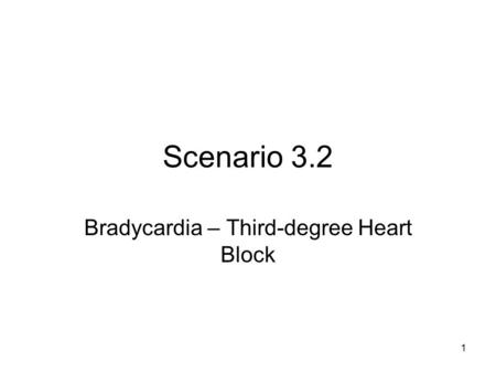 Scenario 3.2 Bradycardia – Third-degree Heart Block 1.