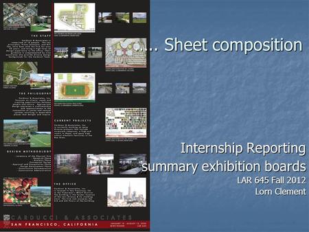 ….. Sheet composition Internship Reporting summary exhibition boards LAR 645 Fall 2012 Lorn Clement.