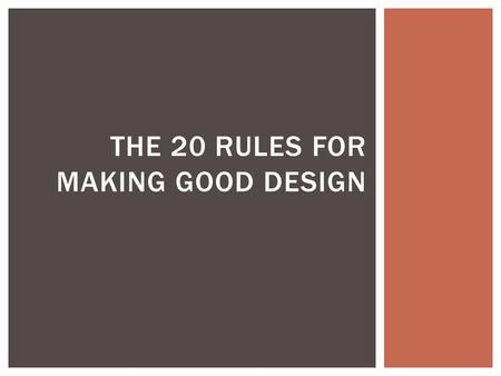 THE 20 RULES FOR MAKING GOOD DESIGN.  Rules can be broken-but never ignored  Rules exist as guidelines, based on accumulation of experience  Breaking.