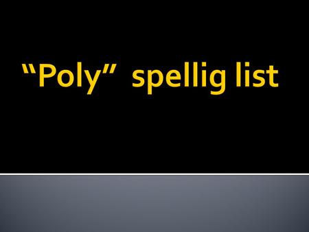  Poly means “ many ”  Having many different colors  There were polychromatic Easter eggs in my basket.