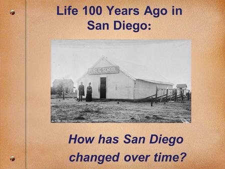 Life 100 Years Ago in San Diego : How has San Diego changed over time?