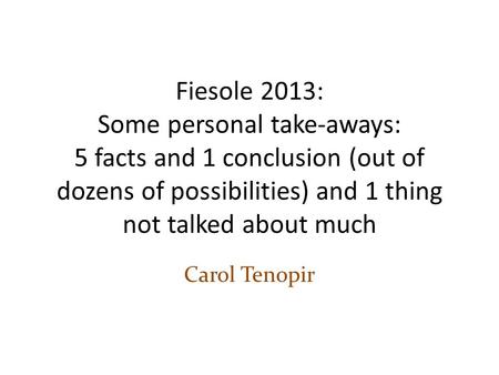 Fiesole 2013: Some personal take-aways: 5 facts and 1 conclusion (out of dozens of possibilities) and 1 thing not talked about much Carol Tenopir.