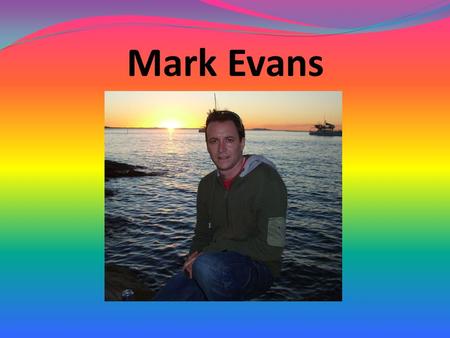 Mark Evans. I am from Fishguard in Wales. I went to University in the Lake District in England. I was a teacher in London for 6 years. I have been teaching.