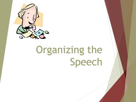 Organizing the Speech. Choosing the Main Points  Can be self-evident based on topic  Why audience should become blood, organ, or marrow donors  Can.