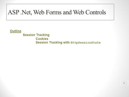 ASP.Net, Web Forms and Web Controls 1 Outline Session Tracking Cookies Session Tracking with HttpSessionState.