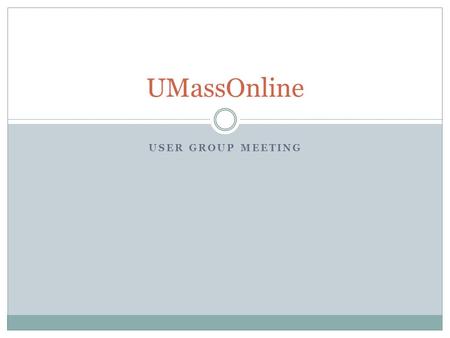 USER GROUP MEETING UMassOnline. Agenda Introducing: Patrick Masson Campus Updates UMOL Updates  Technology and Support Operations  Integration Support.