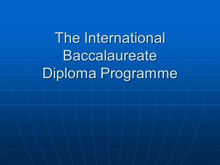 The International Baccalaureate Diploma Programme.