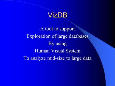 VizDB A tool to support Exploration of large databases By using Human Visual System To analyze mid-size to large data.