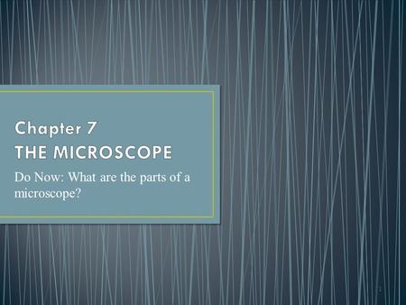 1 Do Now: What are the parts of a microscope?. 7- Criminalistics, 10e Richard Saferstein © 2011, 2007, 2004, 2001, 1998, 1995 Pearson Higher Education,