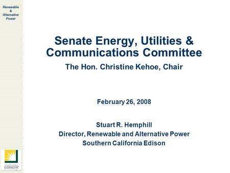 Renewable & Alternative Power Senate Energy, Utilities & Communications Committee Stuart R. Hemphill Director, Renewable and Alternative Power Southern.