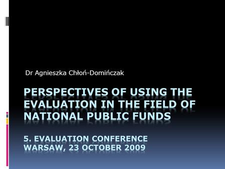 Dr Agnieszka Chłoń-Domińczak. Potential fields of applying the evaluation in the national policies  Ex-post:  Examination of the efficiency of the existing.