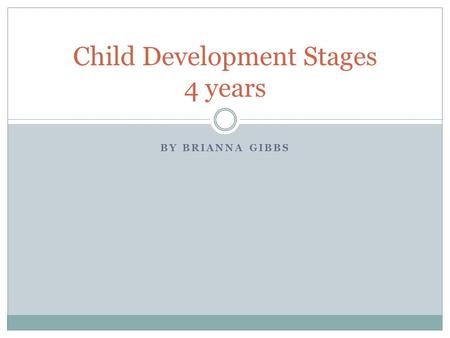 BY BRIANNA GIBBS Child Development Stages 4 years.