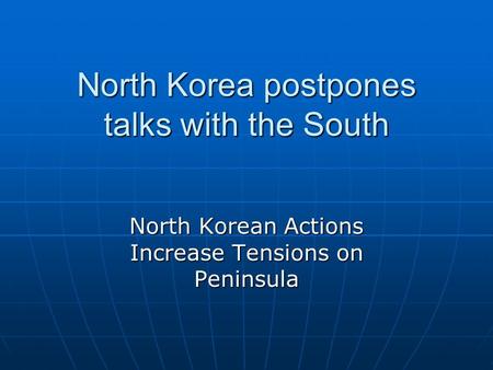 North Korea postpones talks with the South North Korean Actions Increase Tensions on Peninsula.