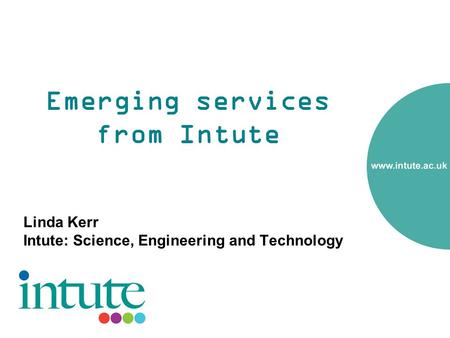 Emerging services from Intute Linda Kerr Intute: Science, Engineering and Technology.