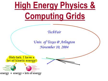 High Energy Physics & Computing Grids TechFair Univ. of Arlington November 10, 2004.