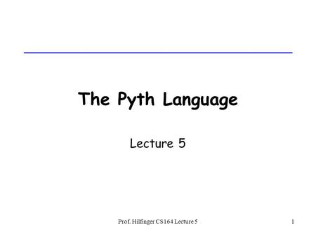 Prof. Hilfinger CS164 Lecture 51 The Pyth Language Lecture 5.